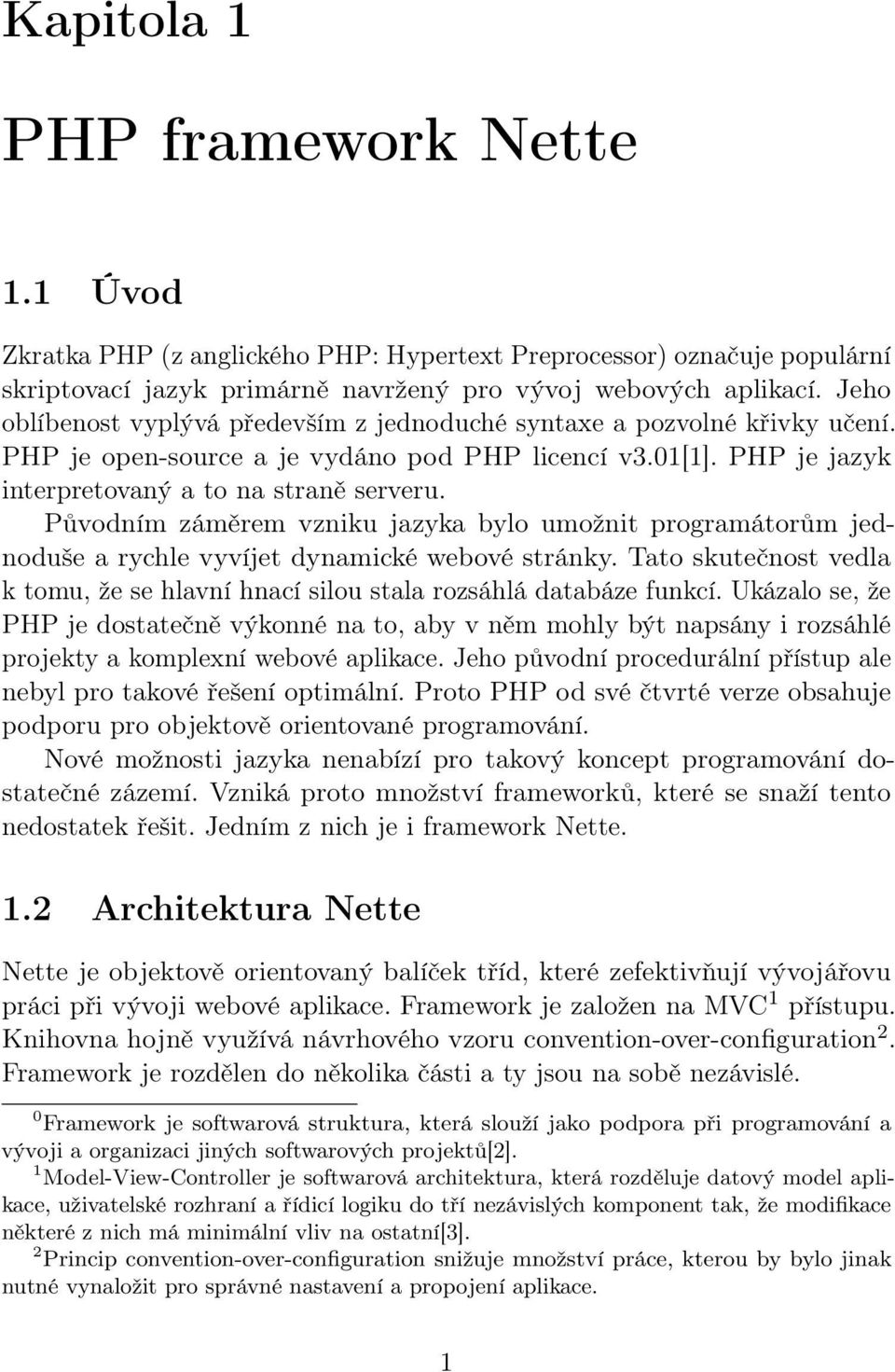 Původním záměrem vzniku jazyka bylo umožnit programátorům jednoduše a rychle vyvíjet dynamické webové stránky. Tato skutečnost vedla k tomu, že se hlavní hnací silou stala rozsáhlá databáze funkcí.