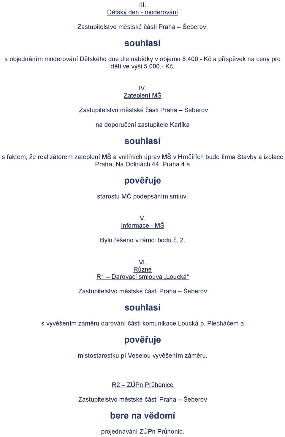 Na Dolinách 44, Praha 4 a starostu MČ podepsáním smluv. V. Informace - MŠ Bylo řešeno v rámci bodu č. 2. VI.