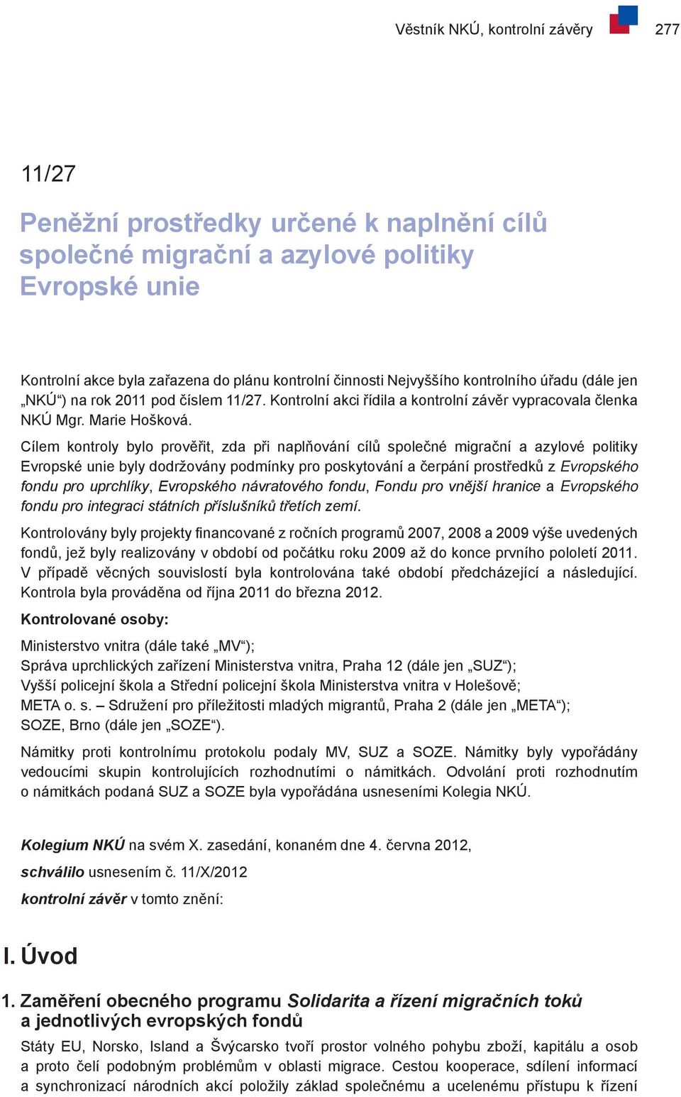 Cílem kontroly bylo prověřit, zda při naplňování cílů společné migrační a azylové politiky Evropské unie byly dodržovány podmínky pro poskytování a čerpání prostředků z Evropského fondu pro