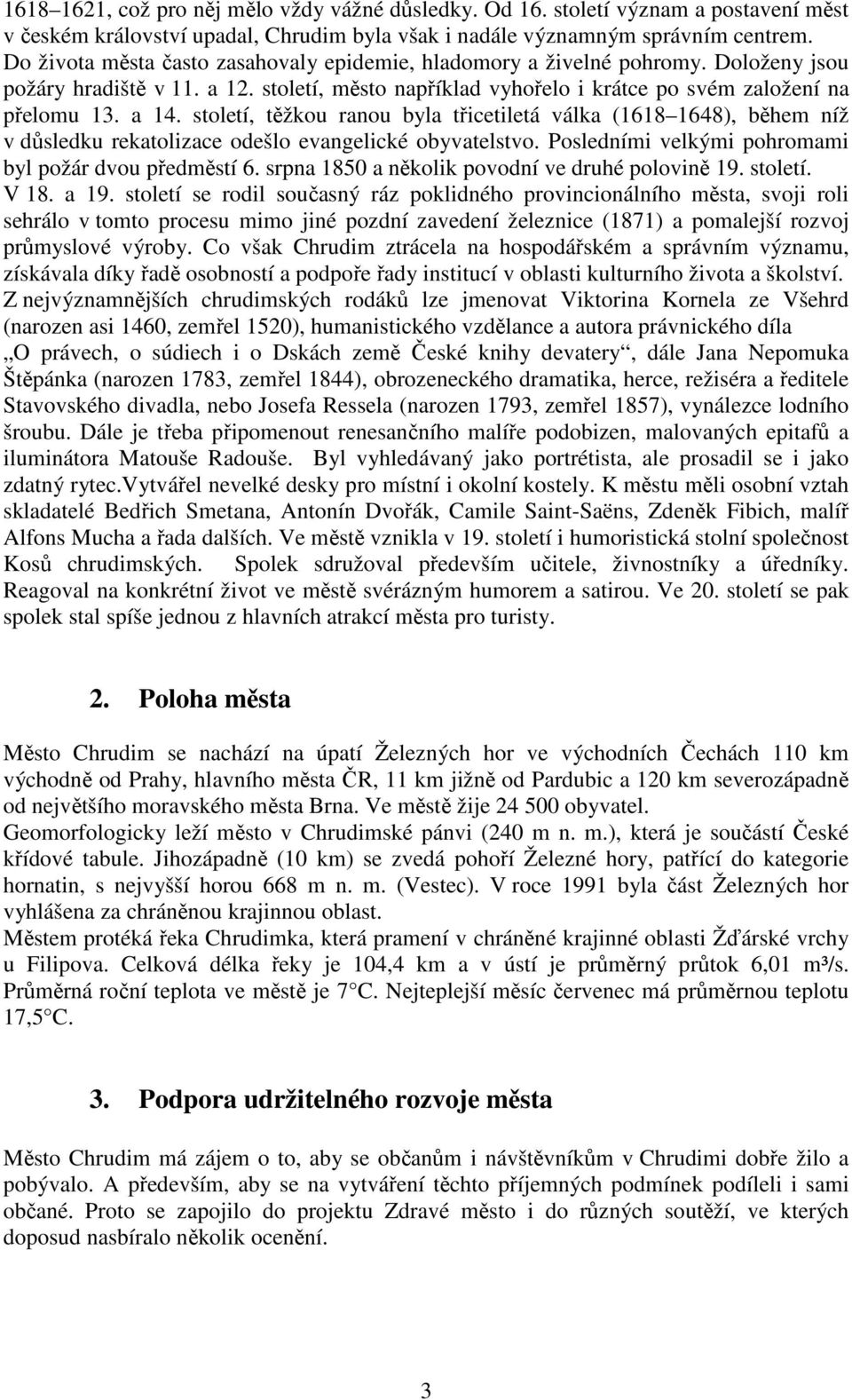 století, těžkou ranou byla třicetiletá válka (1618 1648), během níž v důsledku rekatolizace odešlo evangelické obyvatelstvo. Posledními velkými pohromami byl požár dvou předměstí 6.