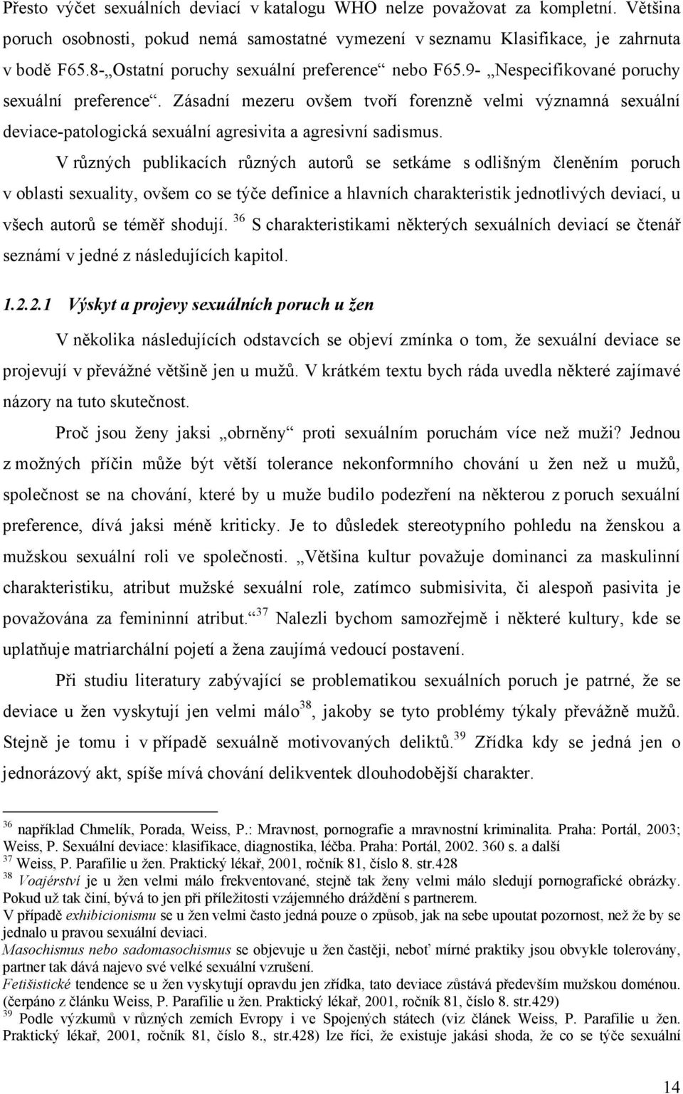 Zásadní mezeru ovšem tvoří forenzně velmi významná sexuální deviace-patologická sexuální agresivita a agresivní sadismus.