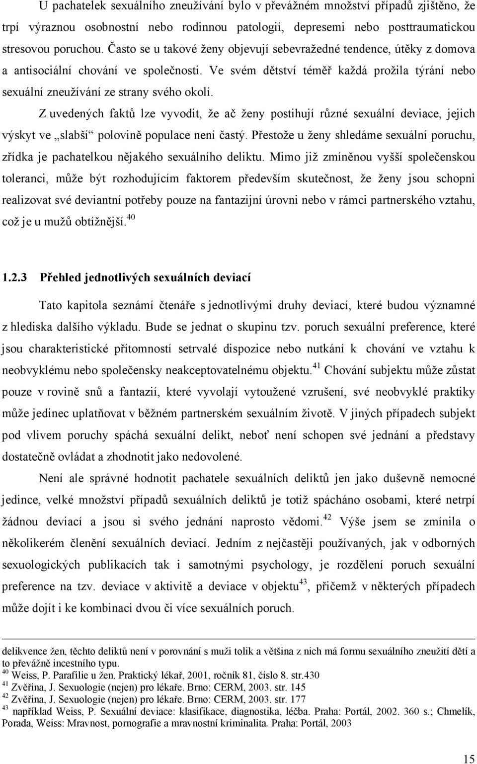 Z uvedených faktů lze vyvodit, že ač ženy postihují různé sexuální deviace, jejich výskyt ve slabší polovině populace není častý.