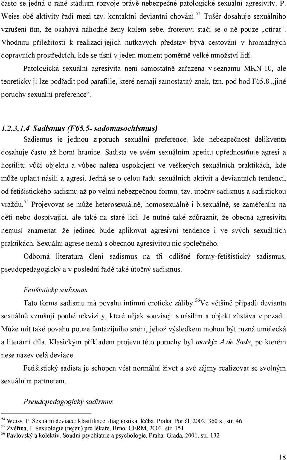 Vhodnou příležitostí k realizaci jejich nutkavých představ bývá cestování v hromadných dopravních prostředcích, kde se tísní v jeden moment poměrně velké množství lidí.