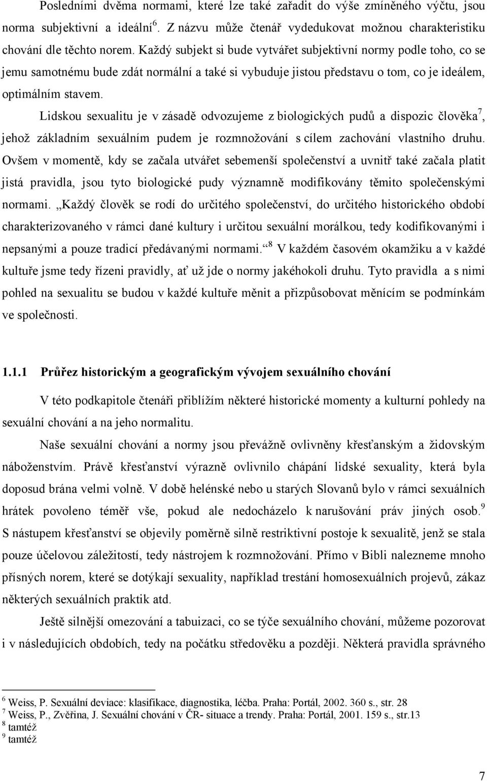 Lidskou sexualitu je v zásadě odvozujeme z biologických pudů a dispozic člověka 7, jehož základním sexuálním pudem je rozmnožování s cílem zachování vlastního druhu.