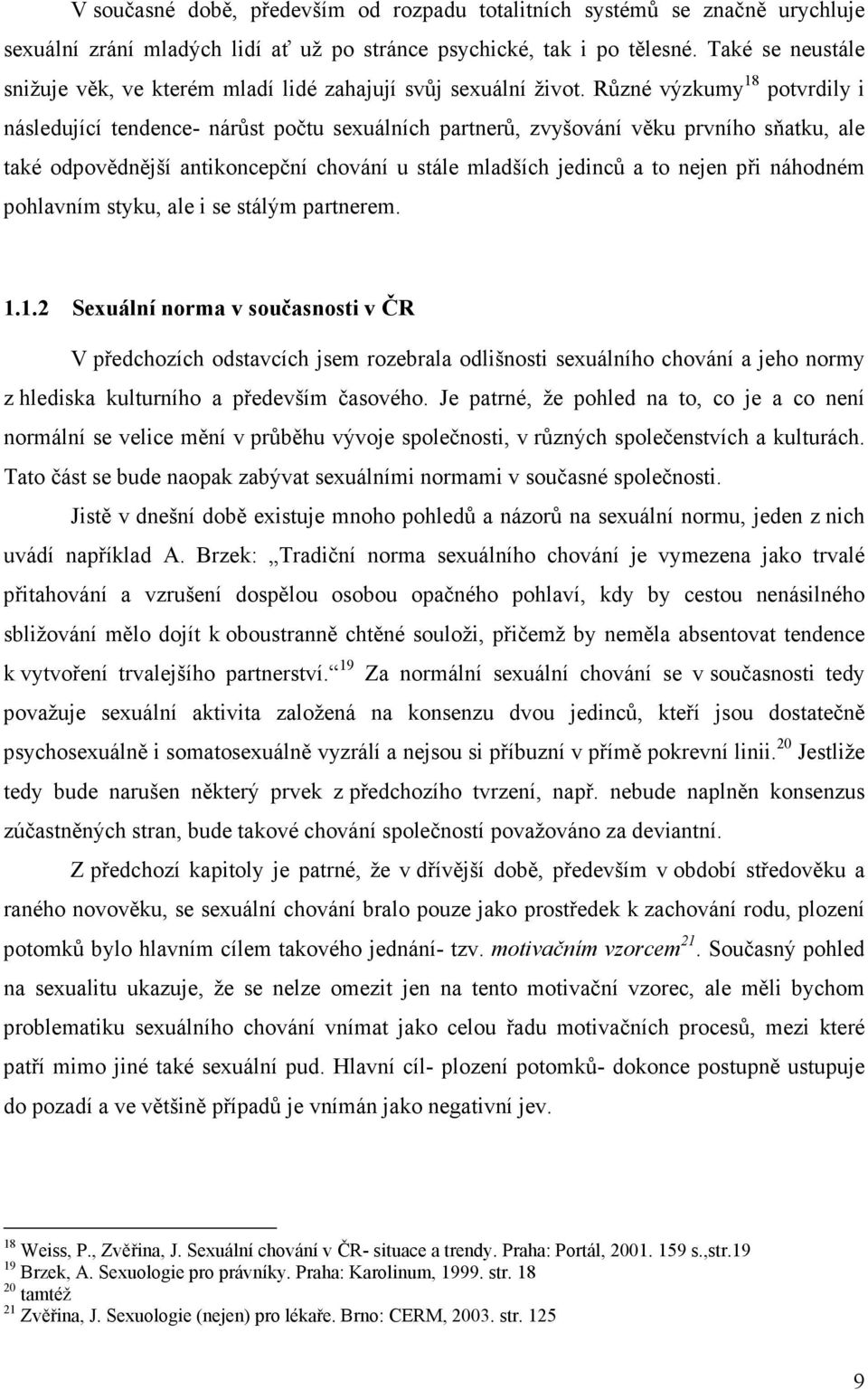 Různé výzkumy 18 potvrdily i následující tendence- nárůst počtu sexuálních partnerů, zvyšování věku prvního sňatku, ale také odpovědnější antikoncepční chování u stále mladších jedinců a to nejen při