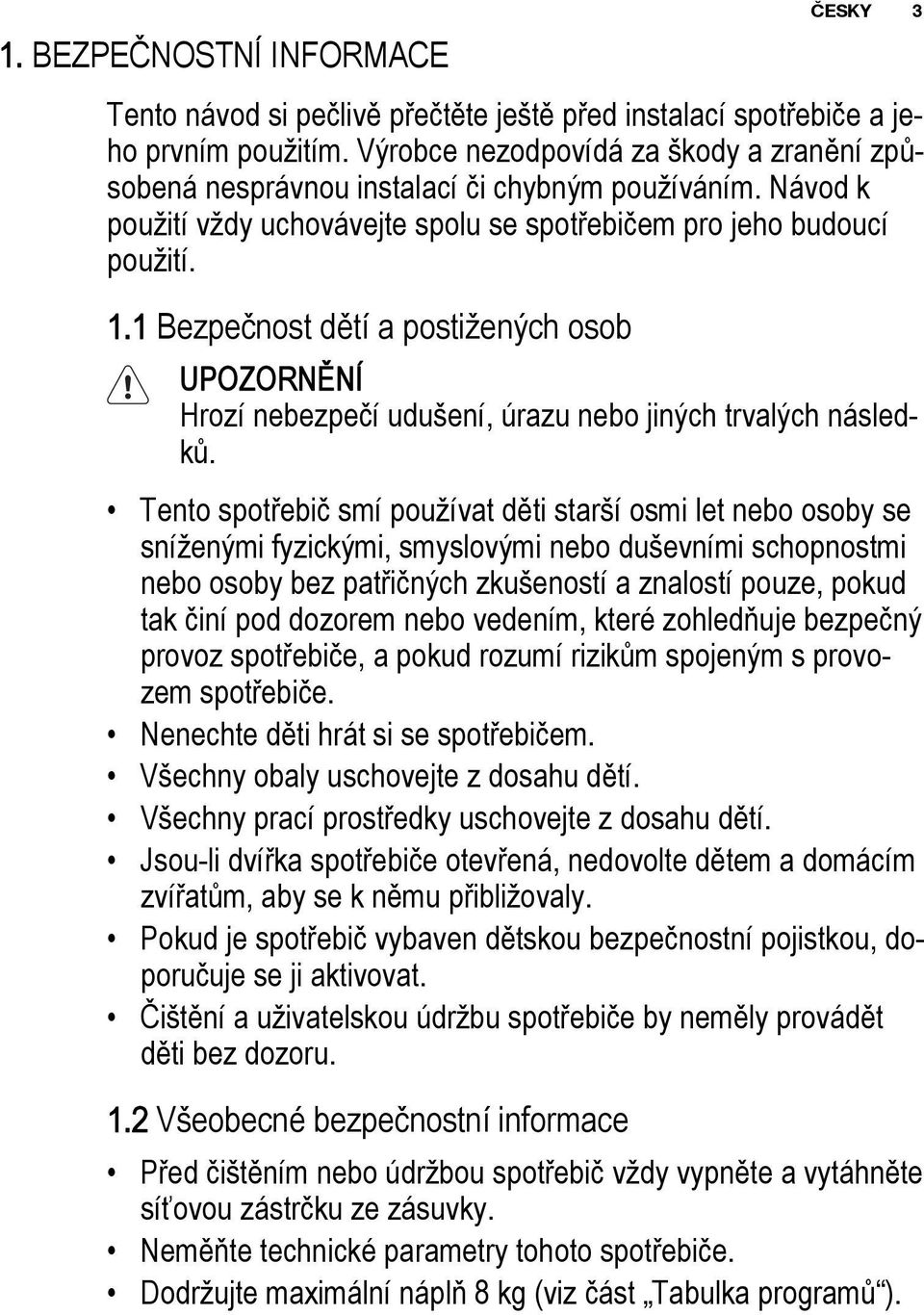 1 Bezpečnost dětí a postižených osob UPOZORNĚNÍ Hrozí nebezpečí udušení, úrazu nebo jiných trvalých následků.