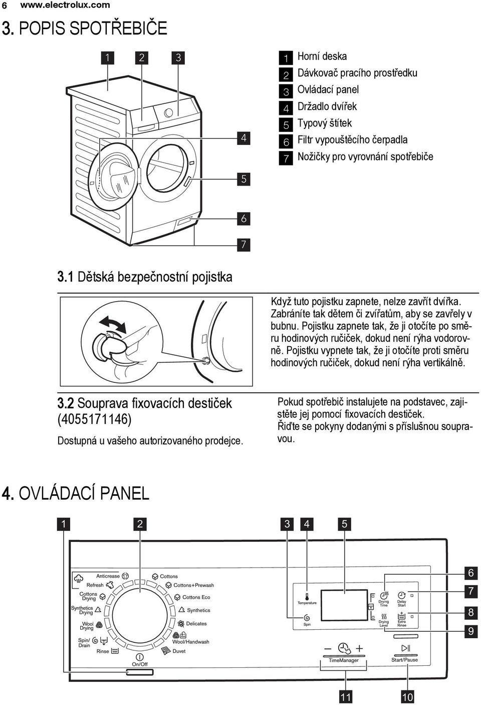 1 Dětská bezpečnostní pojistka Když tuto pojistku zapnete, nelze zavřít dvířka. Zabráníte tak dětem či zvířatům, aby se zavřely v bubnu.