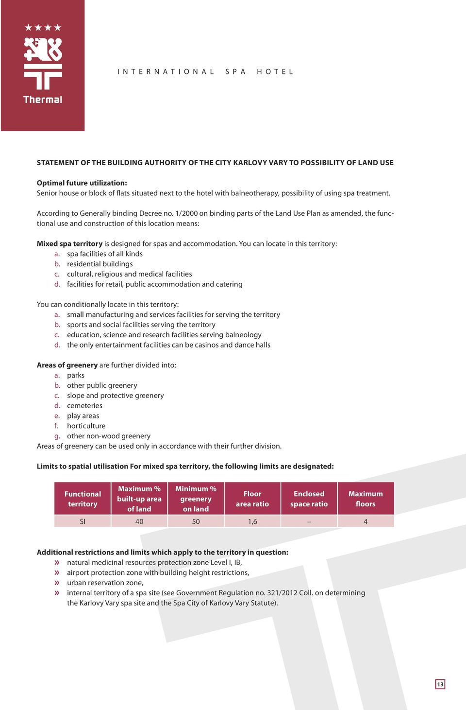 1/2000 on binding parts of the Land Use Plan as amended, the functional use and construction of this location means: Mixed spa territory is designed for spas and accommodation.