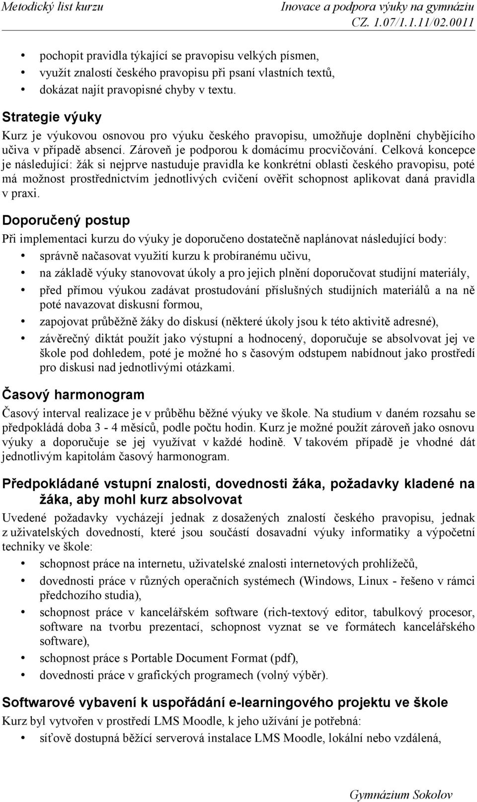 Celková koncepce je následující: žák si nejprve nastuduje pravidla ke konkrétní oblasti českého pravopisu, poté má možnost prostřednictvím jednotlivých cvičení ověřit schopnost aplikovat daná