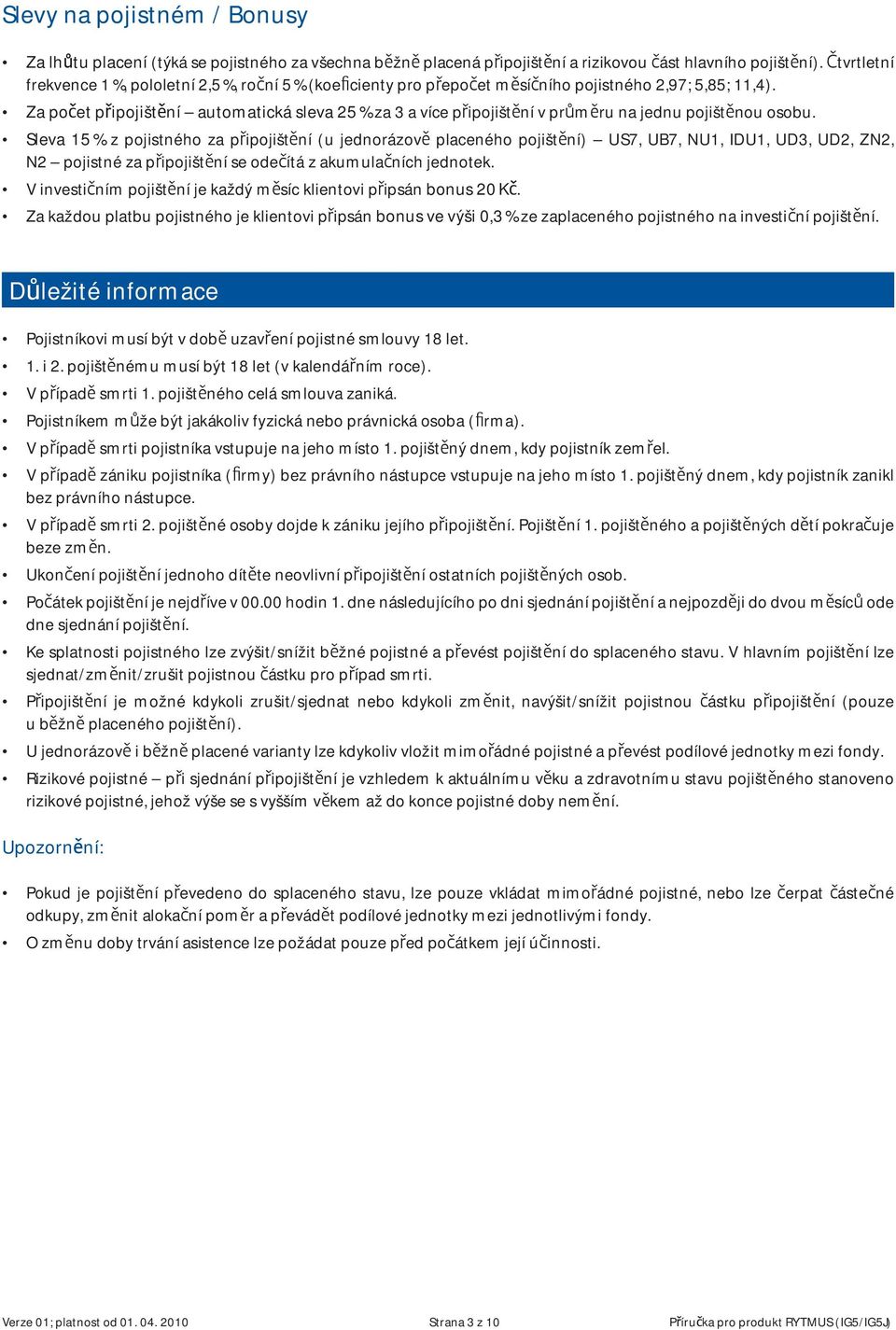 Za po et p ipojišt ní automatická sleva 25 % za 3 a více p ipojišt ní v pr m ru na jednu pojišt nou osobu.