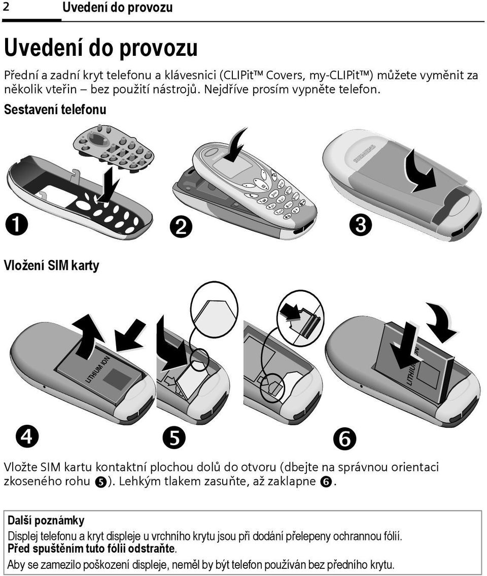 Sestavení telefonu s s 1 4 7 2 ac ghi mno jkl 5 8 9 pqrs tuv 0 6 wxyz Vložení SIM karty LITHIUM ION LITHIUM ION Vložte SIM kartu kontaktní plochou dolů do otvoru (dejte