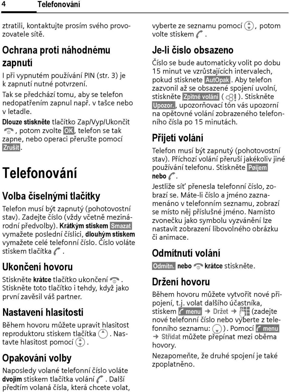 Dlouze stiskněte tlačítko Zap/Vyp/Ukončit B, potom zvolte OK, telefon se tak zapne, neo operaci přerušte pomocí Zrušit.