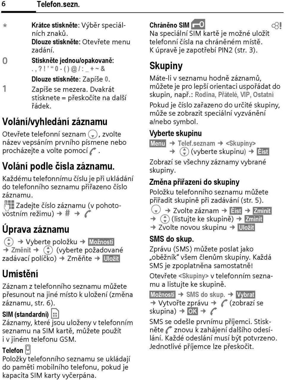 Volání podle čísla záznamu. Každému telefonnímu číslu je při ukládání do telefonního seznamu přiřazeno číslo záznamu.