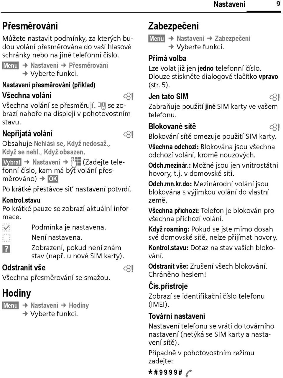 , Když osazen. Vyrat Nastavení J (Zadejte telefonní číslo, kam má ýt volání přesměrováno) OK Po krátké přestávce sit nastavení potvrdí. Kontrol.stavu Po krátké pauze se zorazí aktuální informace.