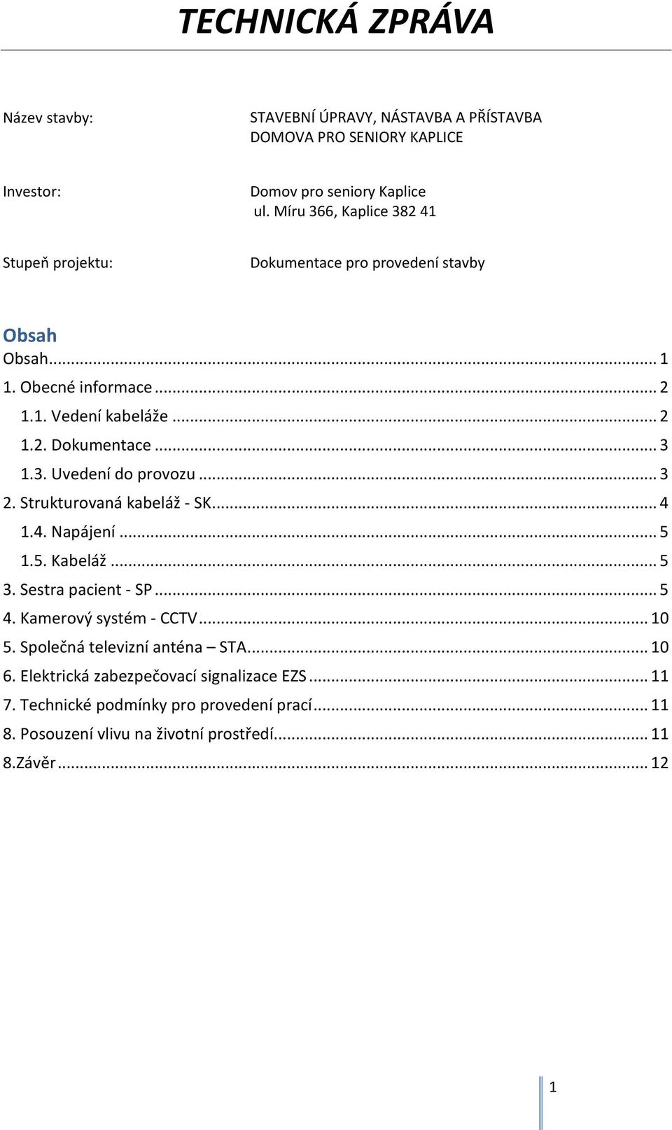 3. Uvedení do provozu... 3 2. Strukturovaná kabeláž - SK... 4 1.4. Napájení... 5 1.5. Kabeláž... 5 3. Sestra pacient - SP... 5 4. Kamerový systém - CCTV... 10 5.