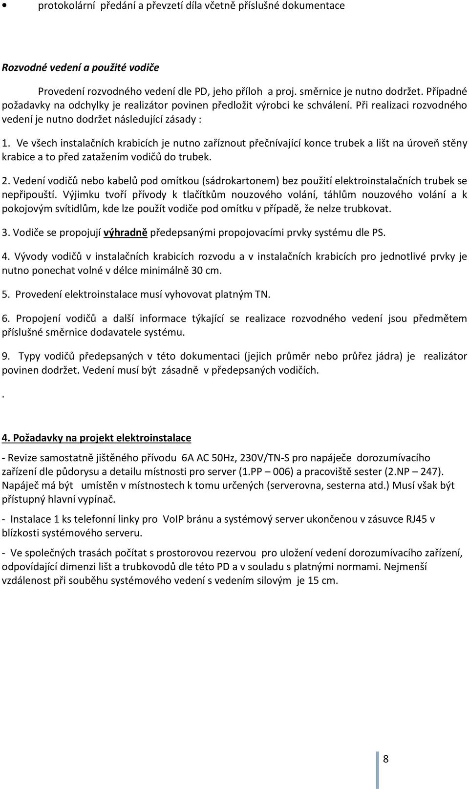 Ve všech instalačních krabicích je nutno zaříznout přečnívající konce trubek a lišt na úroveň stěny krabice a to před zatažením vodičů do trubek. 2.