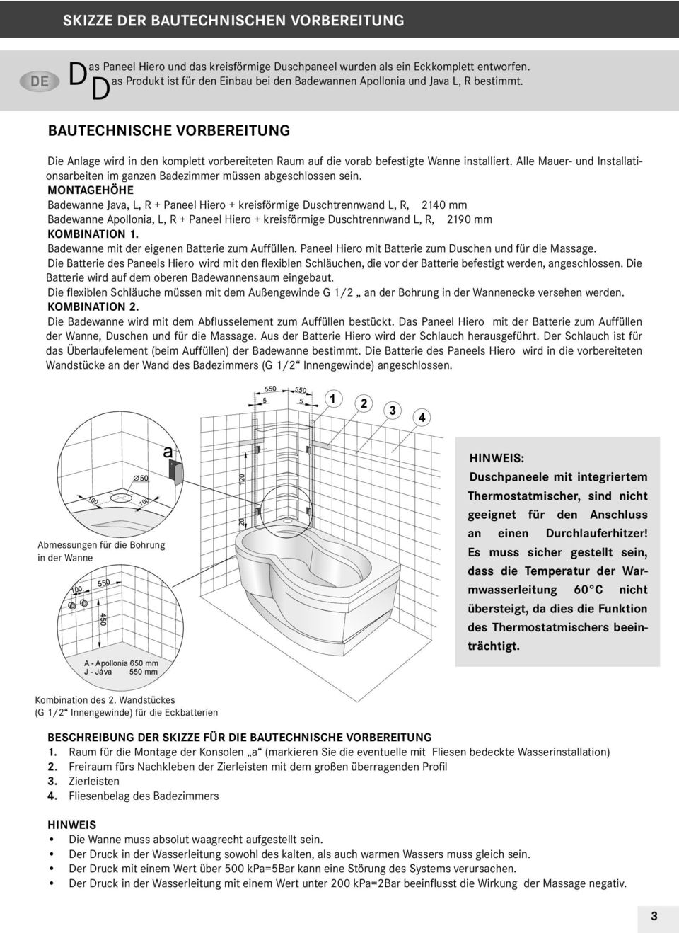 Bautechnische Vorbereitung Die Anlage wird in den komplett vorbereiteten Raum auf die vorab befestigte Wanne installiert. Alle Mauer- und Installati- im ganzen Badezimmer müssen abgeschlossen sein.