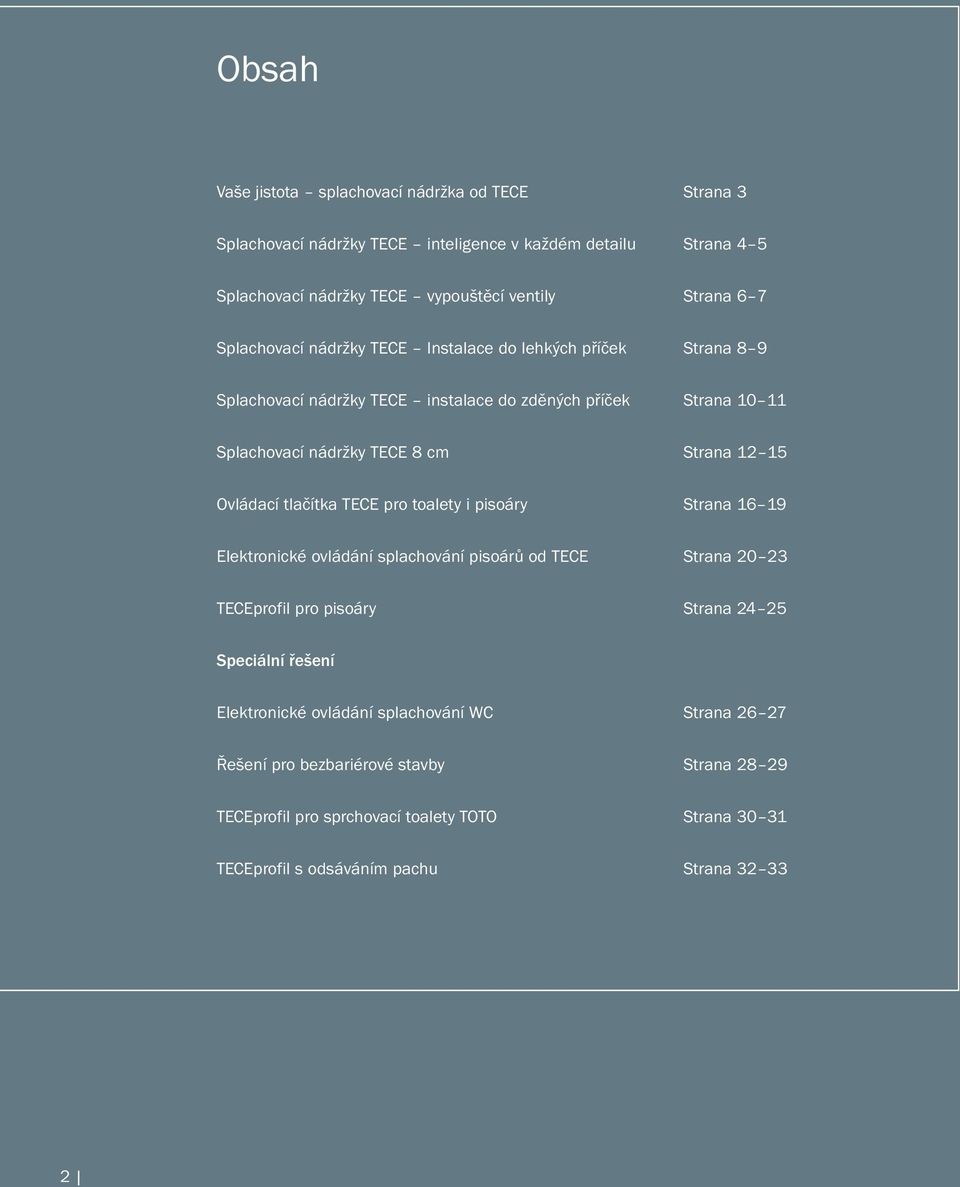 Ovládací tlačítka TECE pro toalety i pisoáry Strana 16 19 Elektronické ovládání splachování pisoárů od TECE Strana 20 23 TECEprofil pro pisoáry Strana 24 25 Speciální řešení