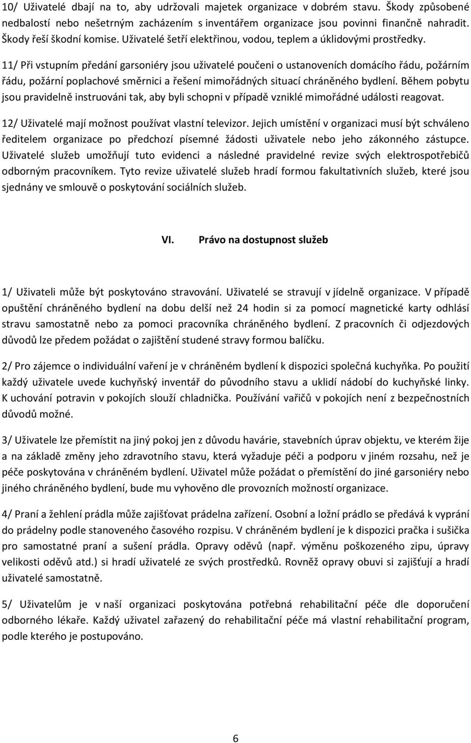 11/ Při vstupním předání garsoniéry jsou uživatelé poučeni o ustanoveních domácího řádu, požárním řádu, požární poplachové směrnici a řešení mimořádných situací chráněného bydlení.