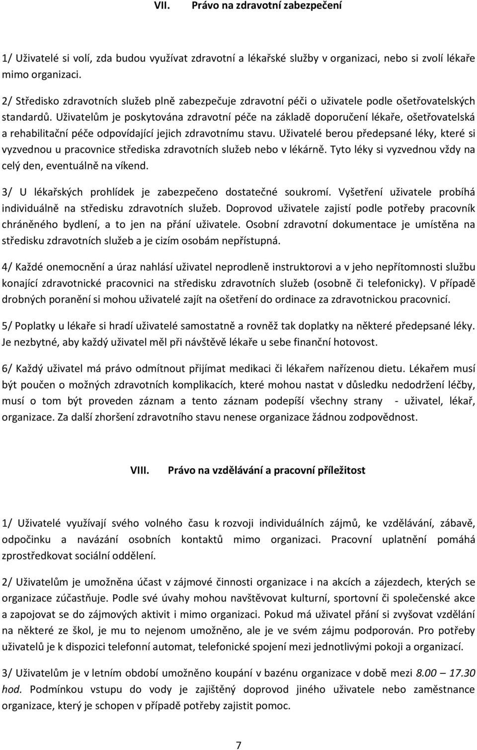 Uživatelům je poskytována zdravotní péče na základě doporučení lékaře, ošetřovatelská a rehabilitační péče odpovídající jejich zdravotnímu stavu.