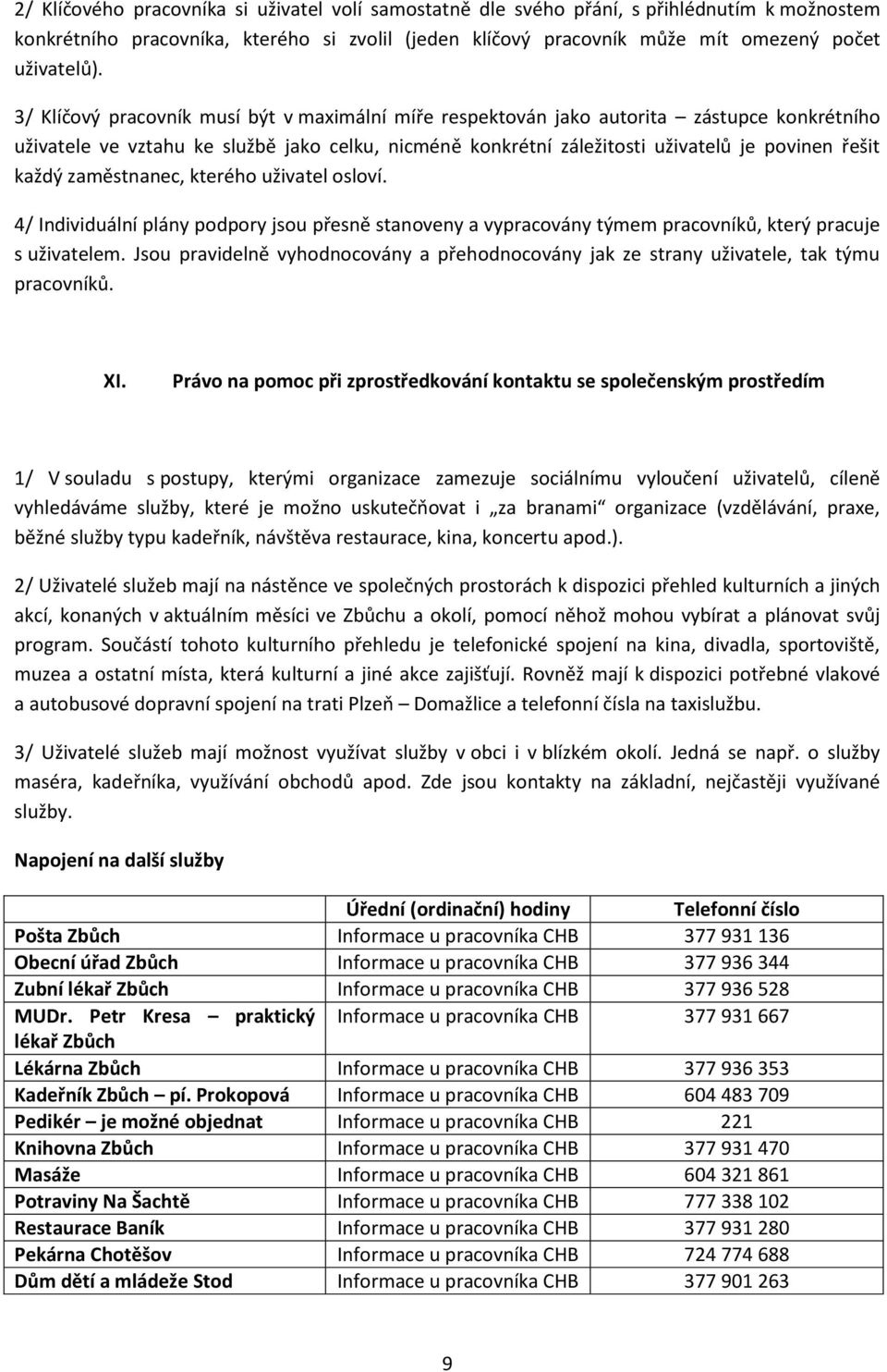 zaměstnanec, kterého uživatel osloví. 4/ Individuální plány podpory jsou přesně stanoveny a vypracovány týmem pracovníků, který pracuje s uživatelem.