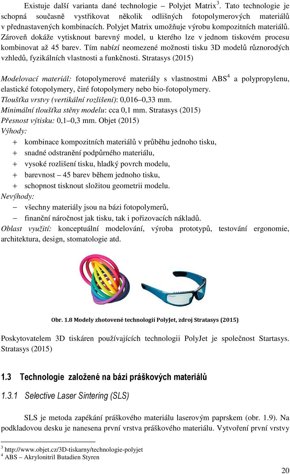 Tím nabízí neomezené možnosti tisku 3D modelů různorodých vzhledů, fyzikálních vlastnosti a funkčnosti.