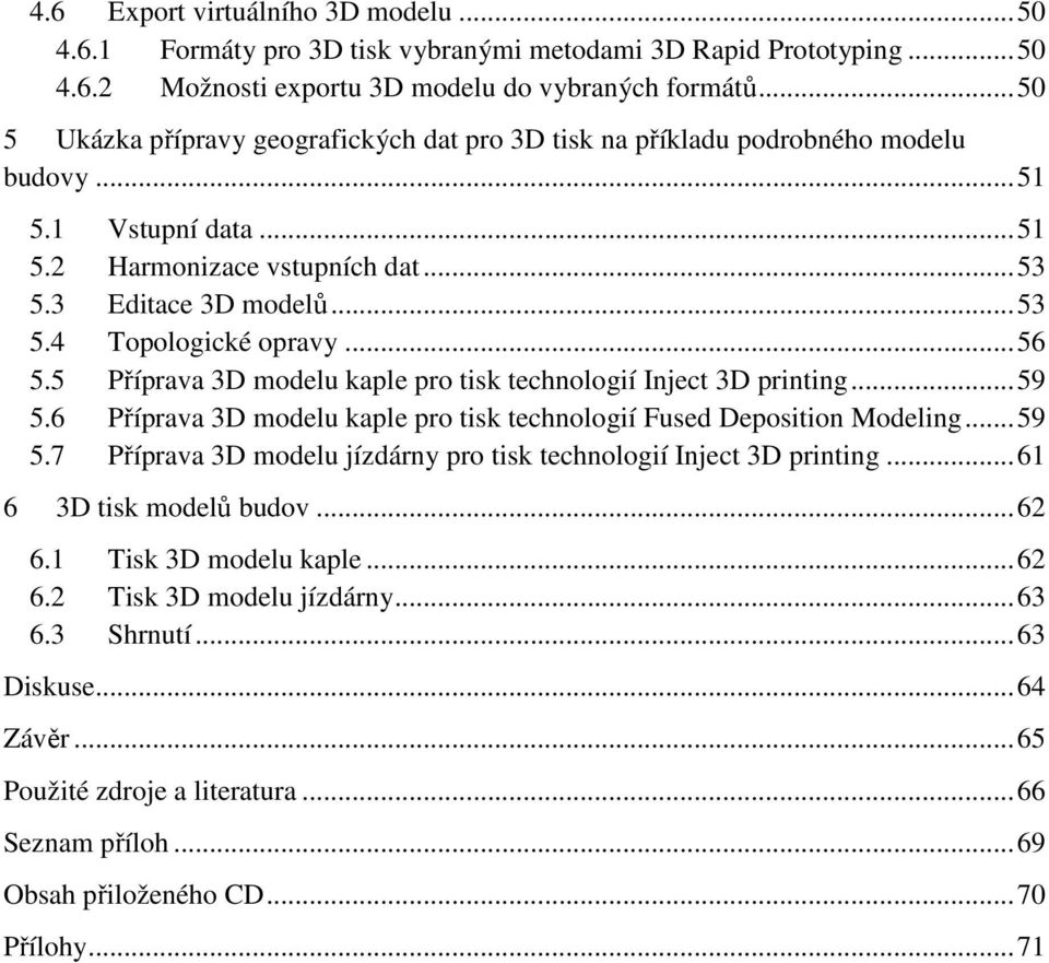 .. 56 5.5 Příprava 3D modelu kaple pro tisk technologií Inject 3D printing... 59 5.6 Příprava 3D modelu kaple pro tisk technologií Fused Deposition Modeling... 59 5.7 Příprava 3D modelu jízdárny pro tisk technologií Inject 3D printing.