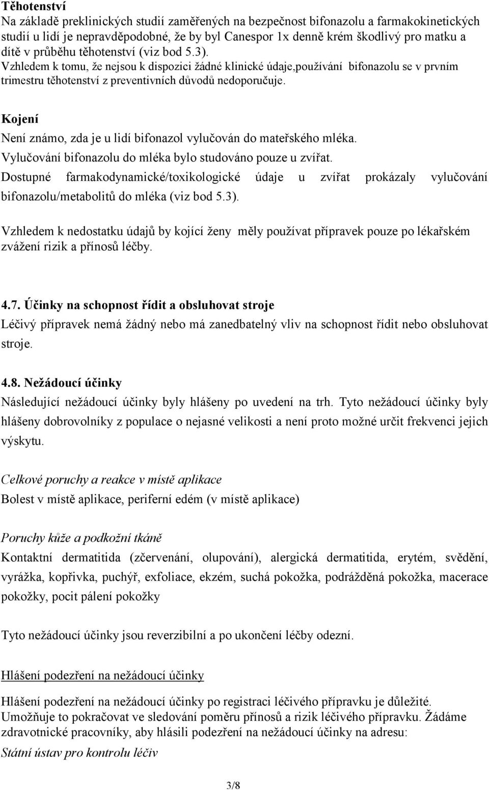 Kojení Není známo, zda je u lidí bifonazol vylučován do mateřského mléka. Vylučování bifonazolu do mléka bylo studováno pouze u zvířat.