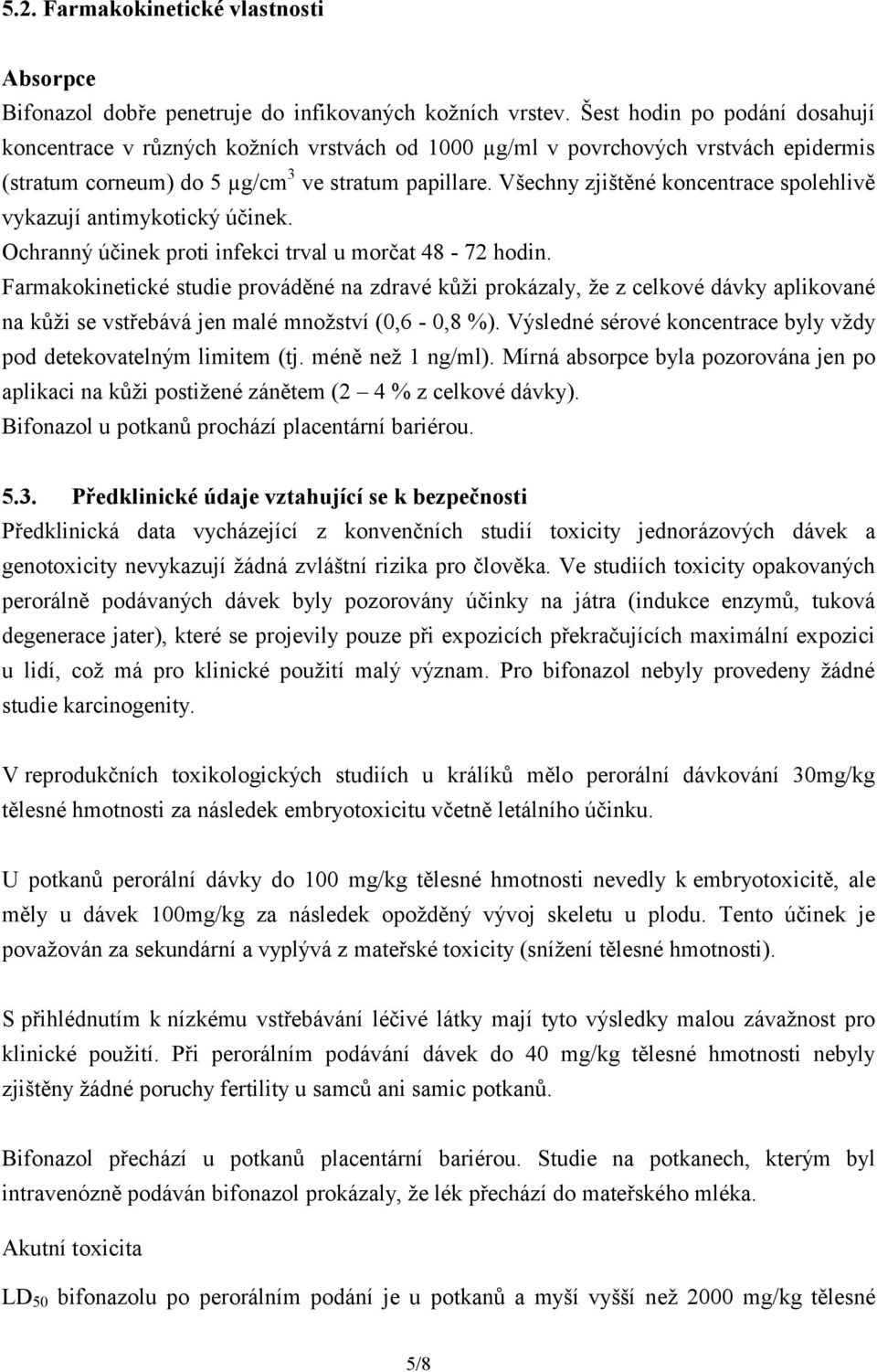 Všechny zjištěné koncentrace spolehlivě vykazují antimykotický účinek. Ochranný účinek proti infekci trval u morčat 48-72 hodin.