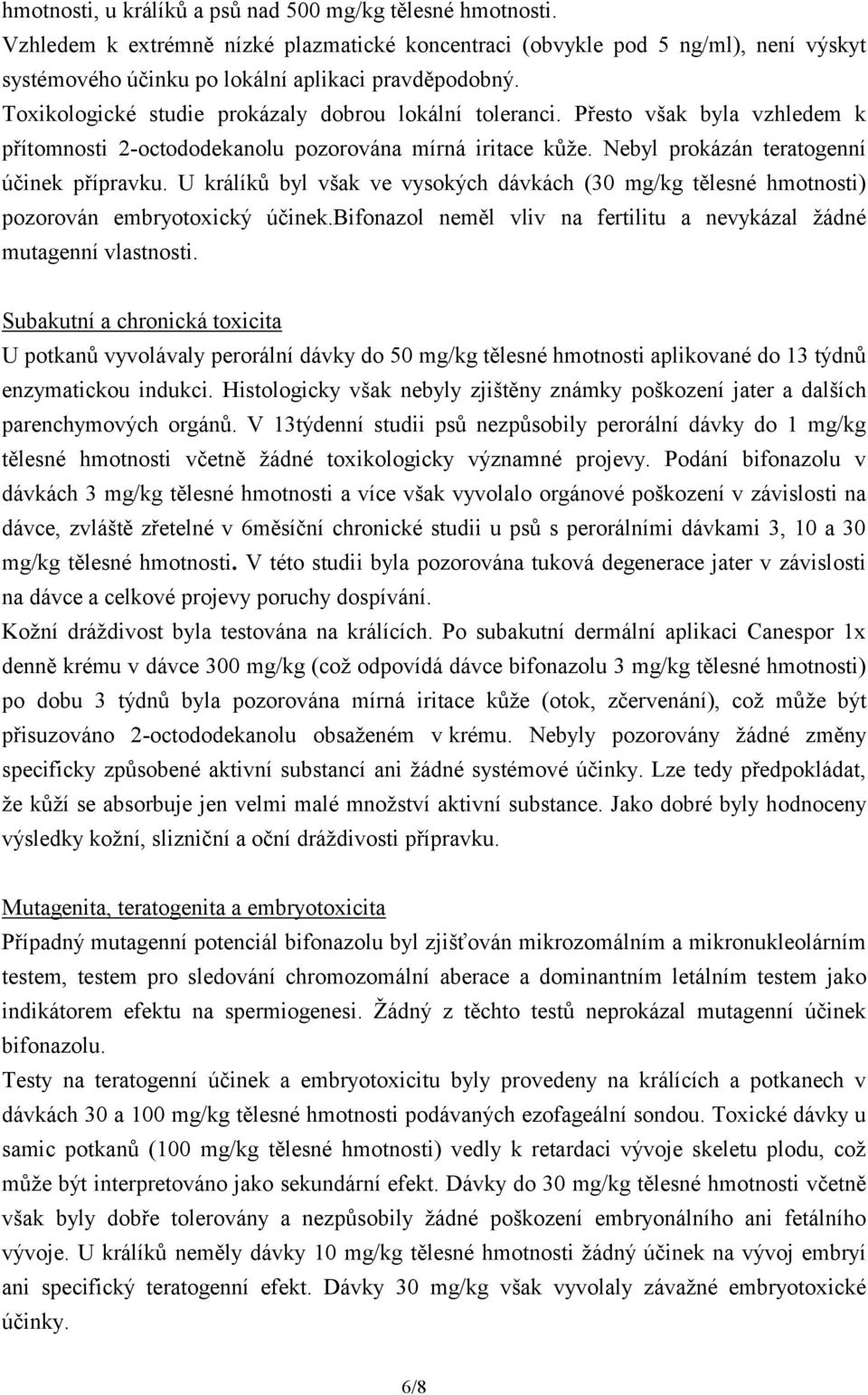 U králíků byl však ve vysokých dávkách (30 mg/kg tělesné hmotnosti) pozorován embryotoxický účinek.bifonazol neměl vliv na fertilitu a nevykázal žádné mutagenní vlastnosti.