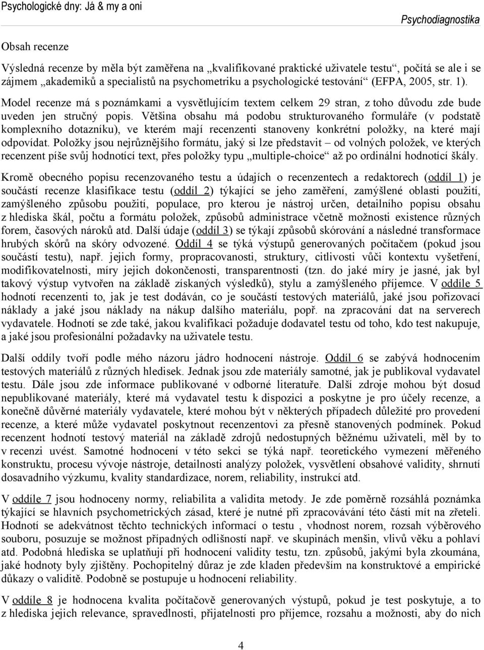 Většina obsahu má podobu strukturovaného formuláře (v podstatě komplexního dotazníku), ve kterém mají recenzenti stanoveny konkrétní položky, na které mají odpovídat.