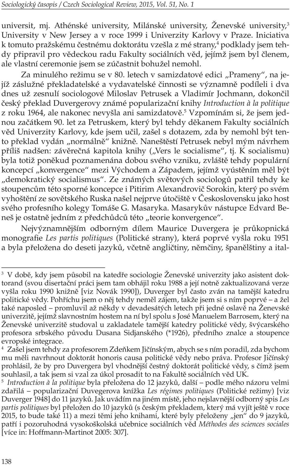 Iniciativa k tomuto pražskému čestnému doktorátu vzešla z mé strany, 4 podklady jsem tehdy připravil pro vědeckou radu Fakulty sociálních věd, jejímž jsem byl členem, ale vlastní ceremonie jsem se