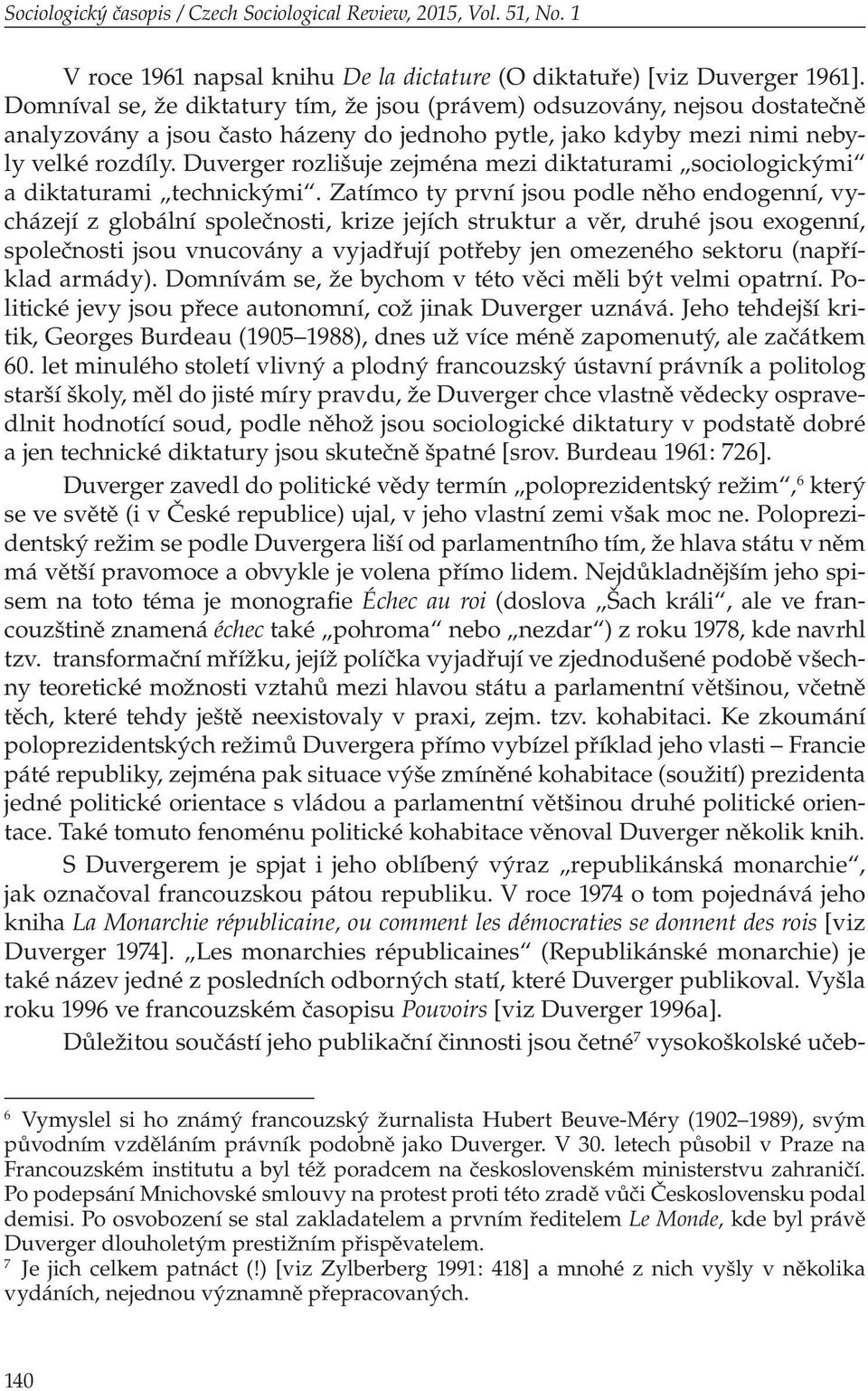 Duverger rozlišuje zejména mezi diktaturami sociologickými a diktaturami technickými.