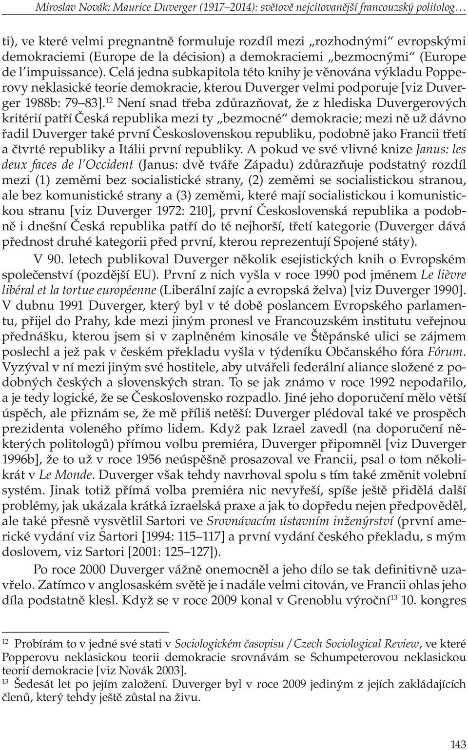 Celá jedna subkapitola této knihy je věnována výkladu Popperovy neklasické teorie demokracie, kterou Duverger velmi podporuje [viz Duverger 1988b: 79 83].