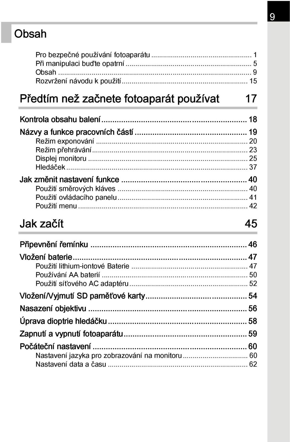 .. 40 Použití ovládacího panelu... 41 Použití menu... 42 Jak začít 45 Připevnění řemínku... 46 Vložení baterie... 47 Použití lithium-iontové Baterie... 47 Používání AA baterií.