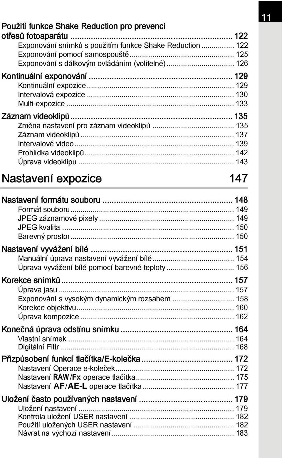 .. 135 Změna nastavení pro záznam videoklipů... 135 Záznam videoklipů... 137 Intervalové video... 139 Prohlídka videoklipů... 142 Úprava videoklipů.