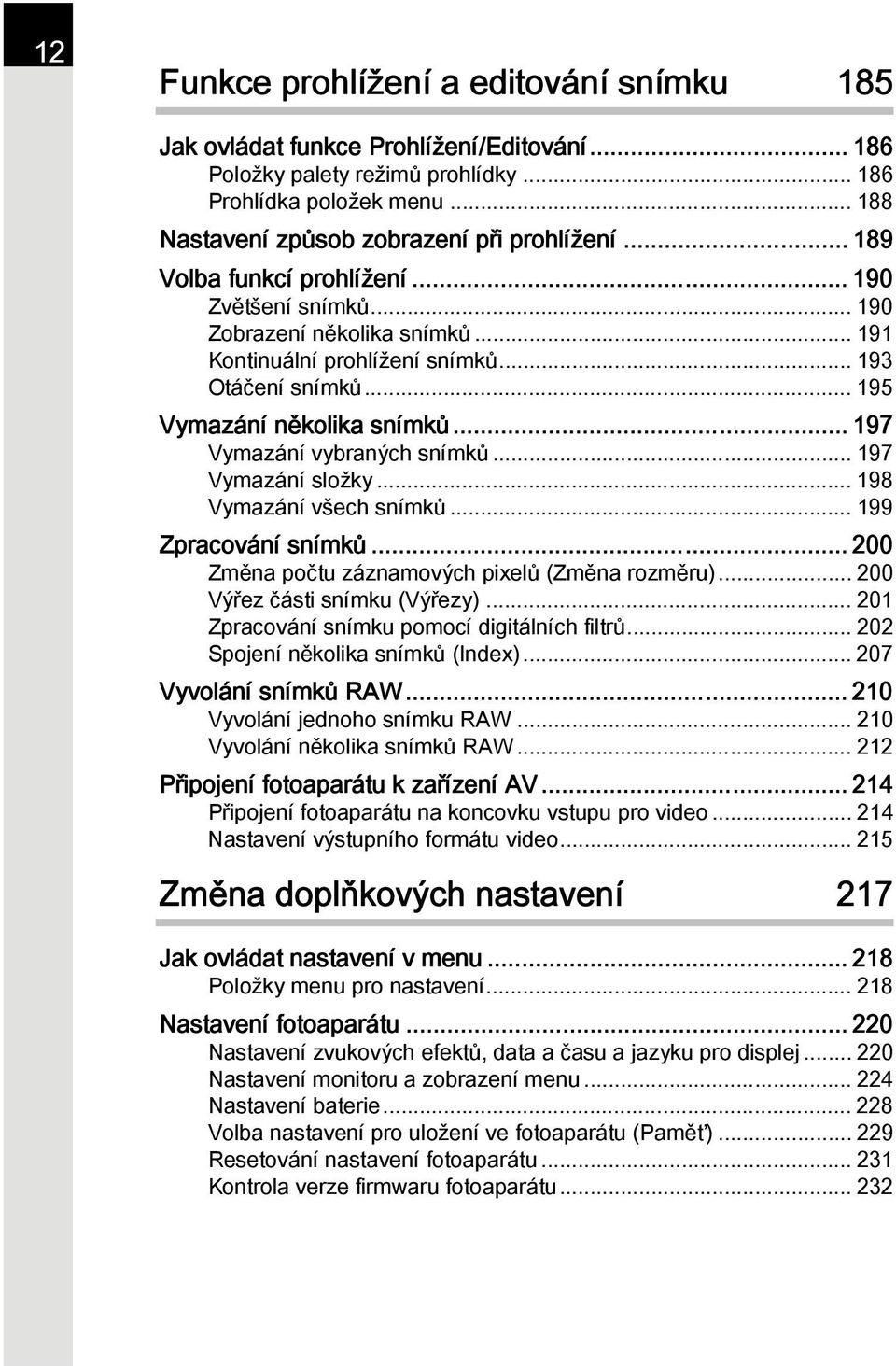 .. 197 Vymazání vybraných snímků... 197 Vymazání složky... 198 Vymazání všech snímků... 199 Zpracování snímků... 200 Změna počtu záznamových pixelů (Změna rozměru)... 200 Výřez části snímku (Výřezy).