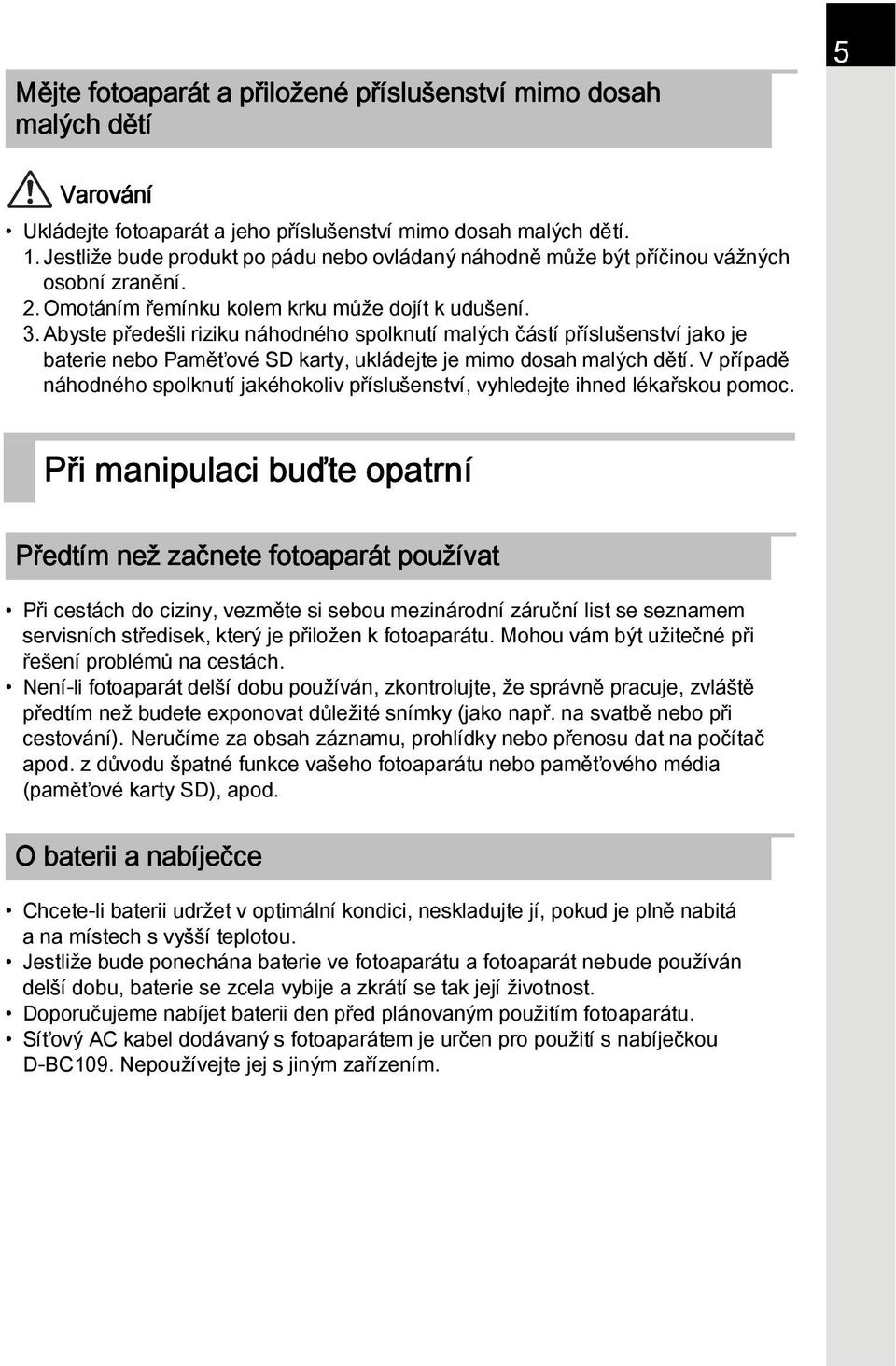 Abyste předešli riziku náhodného spolknutí malých částí příslušenství jako je baterie nebo Paměťové SD karty, ukládejte je mimo dosah malých dětí.