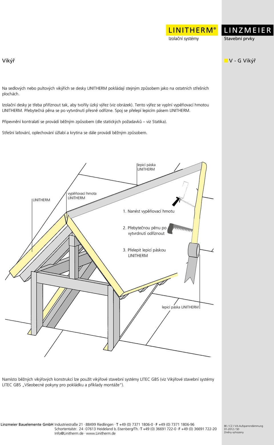 Spoj se přelepí lepicím pásem LINITHERM. Připevnění kontralatí se provádí běžným způsobem (dle statických požadavků viz Statika).