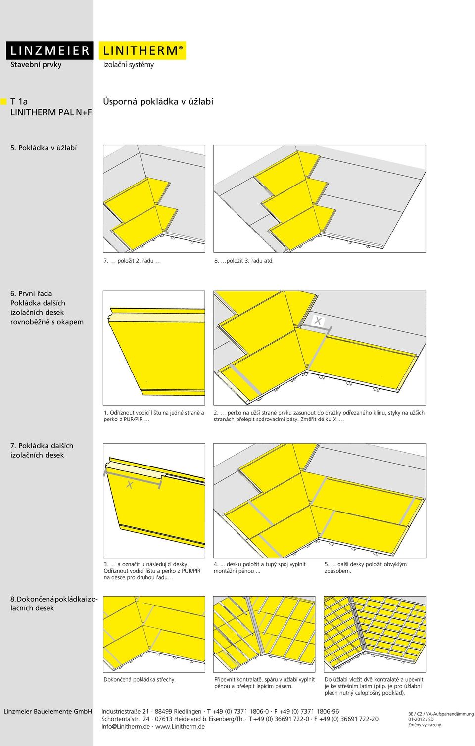 Pokládka dalších izolačních desek X 3. a označit u následující desky. Odříznout vodicí lištu a perko z PUR/PIR na desce pro druhou řadu 4.... desku položit a tupý spoj vyplnit montážní pěnou... 5.