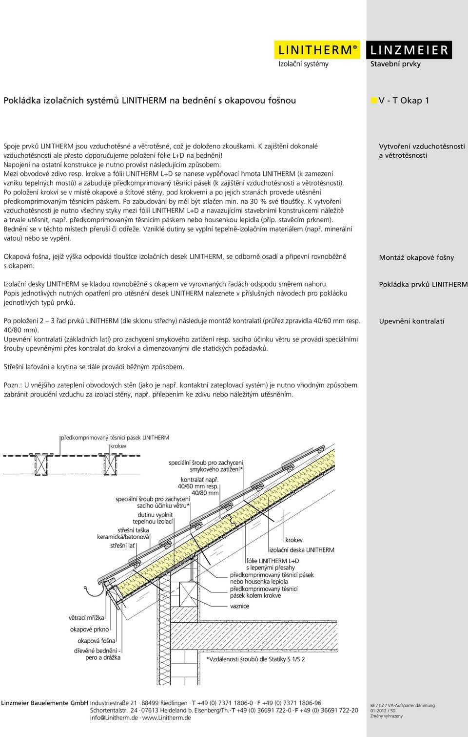 krokve a fólii LINITHERM L+D se nanese vypěňovací hmota LINITHERM (k zamezení vzniku tepelných mostů) a zabuduje předkomprimovaný těsnicí pásek (k zajištění vzduchotěsnosti a větrotěsnosti).