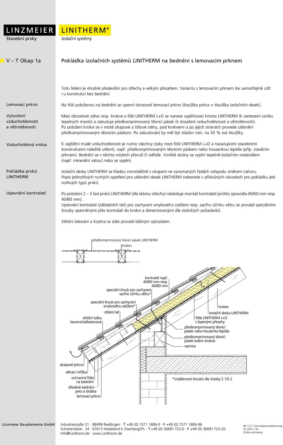 Lemovací prkno Vytvoření vzduchotěsnosti a větrotěsnosti Vzduchotěsná vrstva Pokládka prvků LINITHERM Upevnění kontralatí Na fólii položenou na bednění se upevní dorazové lemovací prkno (tloušťka