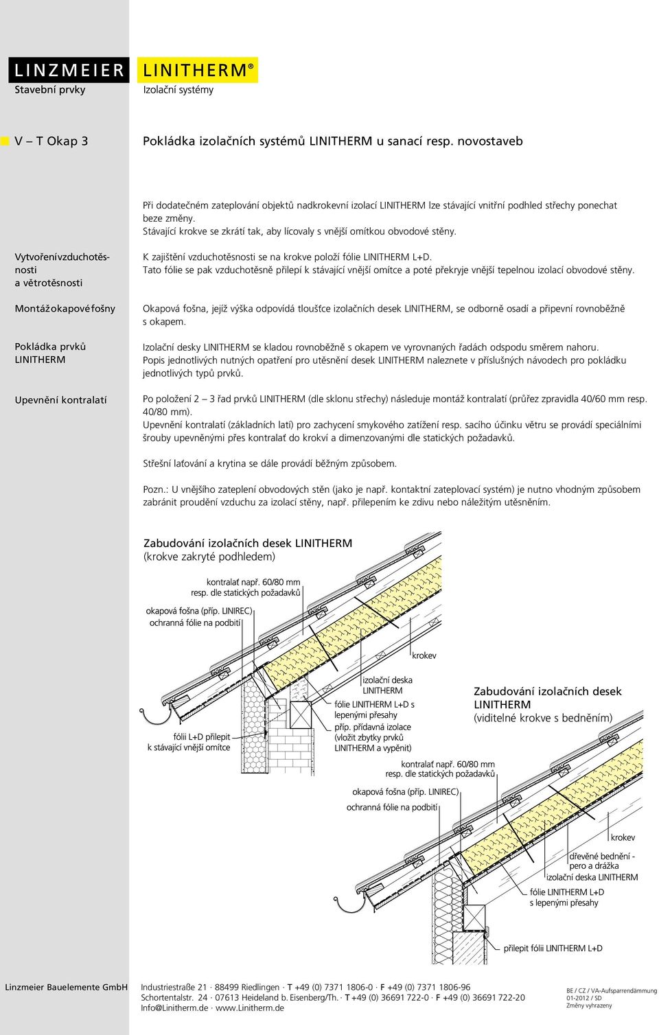 Vytvoření vzduchotěsnosti a větrotěsnosti Montáž okapové fošny Pokládka prvků LINITHERM Upevnění kontralatí K zajištění vzduchotěsnosti se na krokve položí fólie LINITHERM L+D.