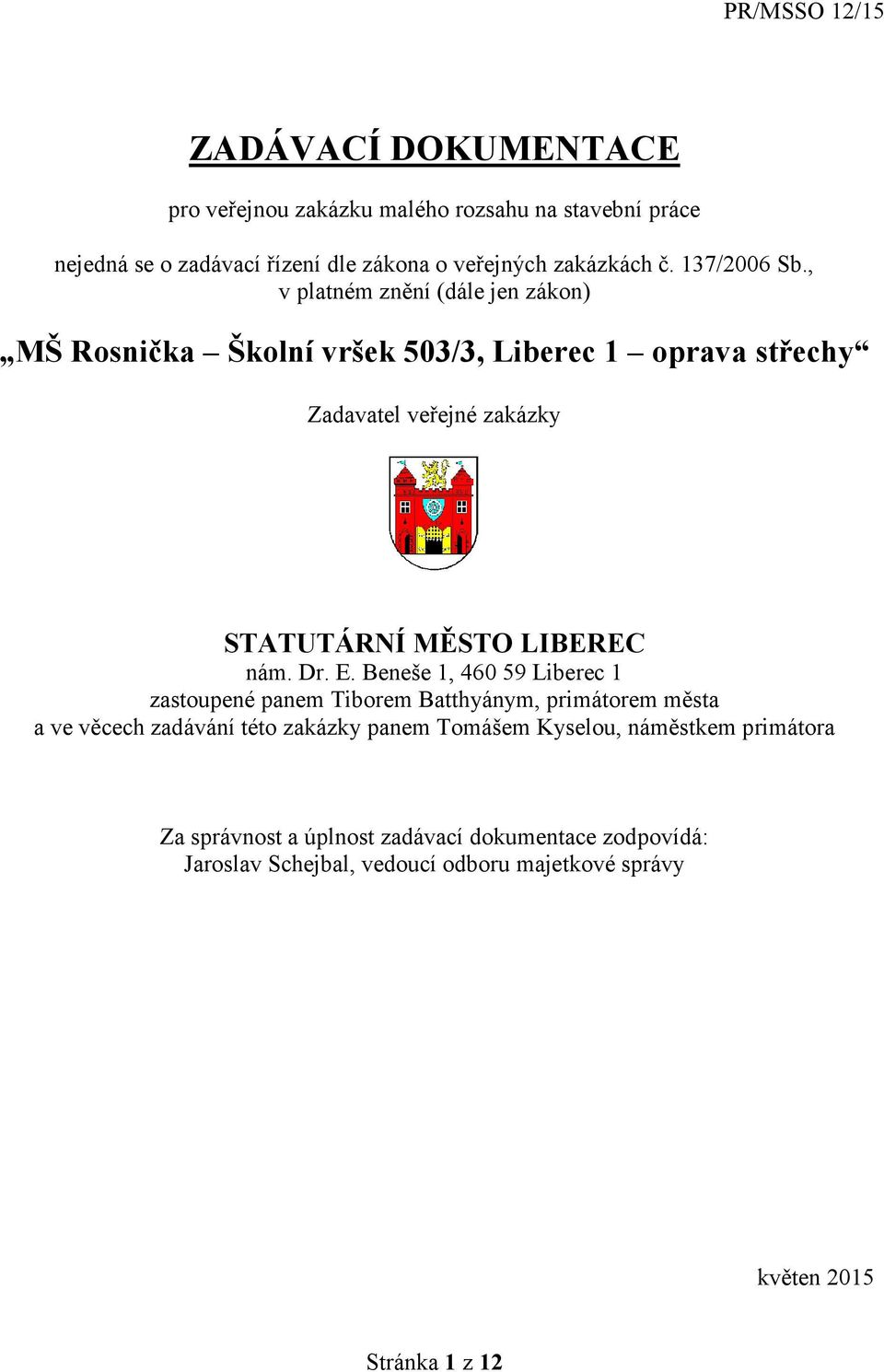 , v platném znění (dále jen zákon) MŠ Rosnička Školní vršek 503/3, Liberec 1 oprava střechy Zadavatel veřejné zakázky STATUTÁRNÍ MĚSTO LIBEREC nám. Dr.