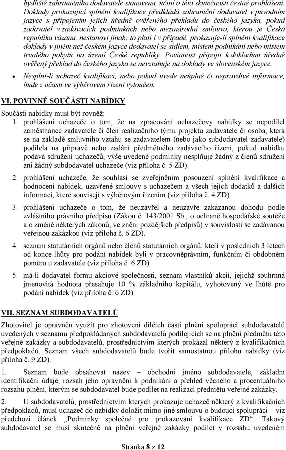 mezinárodní smlouva, kterou je Česká republika vázána, nestanoví jinak; to platí i v případě, prokazuje-li splnění kvalifikace doklady v jiném než českém jazyce dodavatel se sídlem, místem podnikání