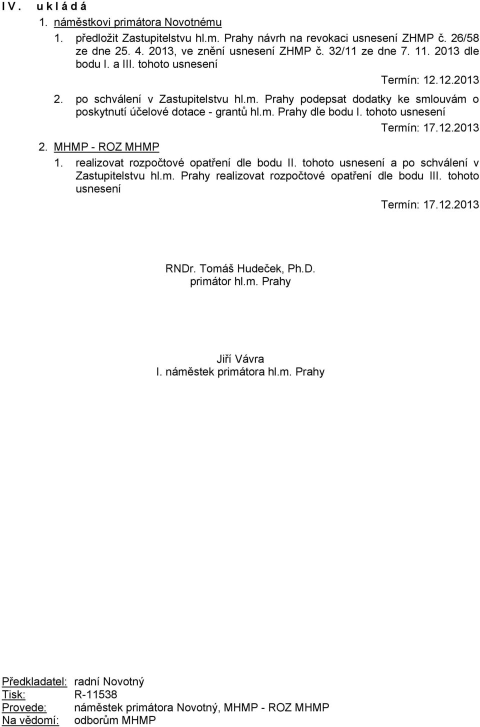 tohoto usnesení Termín: 17.12.2013 2. MHMP - ROZ MHMP 1. realizovat rozpočtové opatření dle bodu II. tohoto usnesení a po schválení v Zastupitelstvu hl.m. Prahy realizovat rozpočtové opatření dle bodu III.