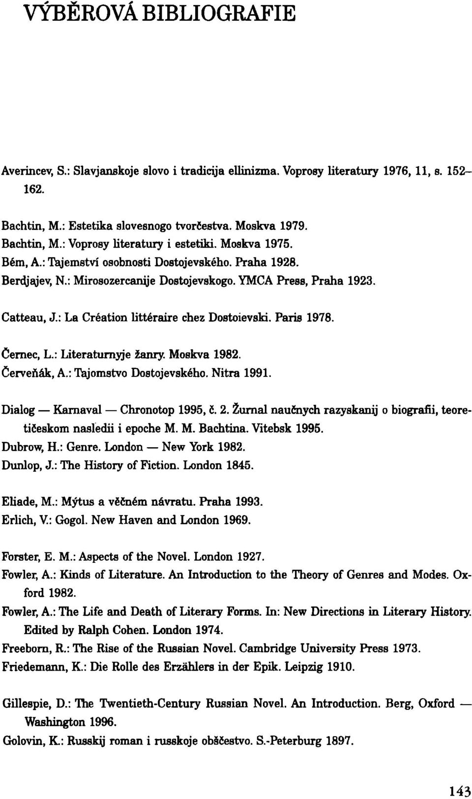 Paris 1978. Cernec, L.: Literaturnyje žánry. Moskva 1982. Červeňák, A.: Tajomstvo Dostojevského. Nitra 1991. Dialog Karnaval Chronotop 1995, č. 2.