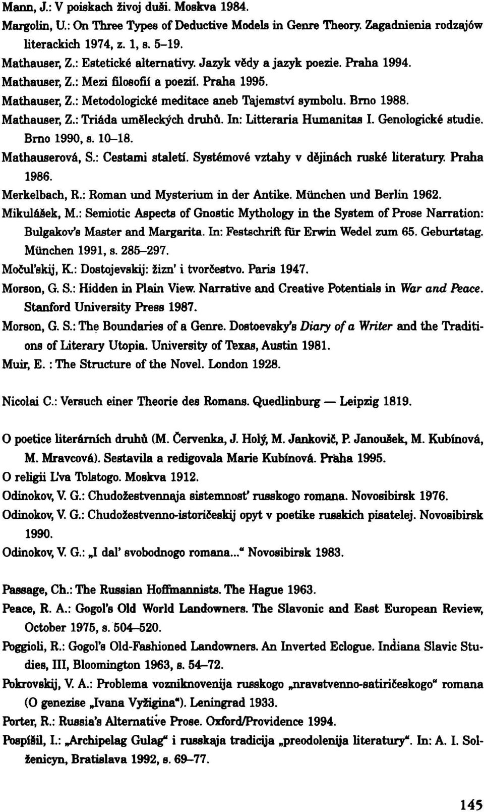 Mathauser, Z.: Triáda uměleckých druhů. In: Litteraria Humanitas I. Genologické studie. Brno 1990, s. 10-18. Mathauserová, S.: Cestami staletí. Systémové vztahy v dějinách ruské literatury.