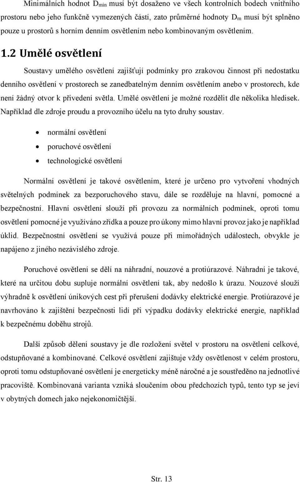 2 Umělé osvětlení Soustavy umělého osvětlení zajišťují podmínky pro zrakovou činnost při nedostatku denního osvětlení v prostorech se zanedbatelným denním osvětlením anebo v prostorech, kde není