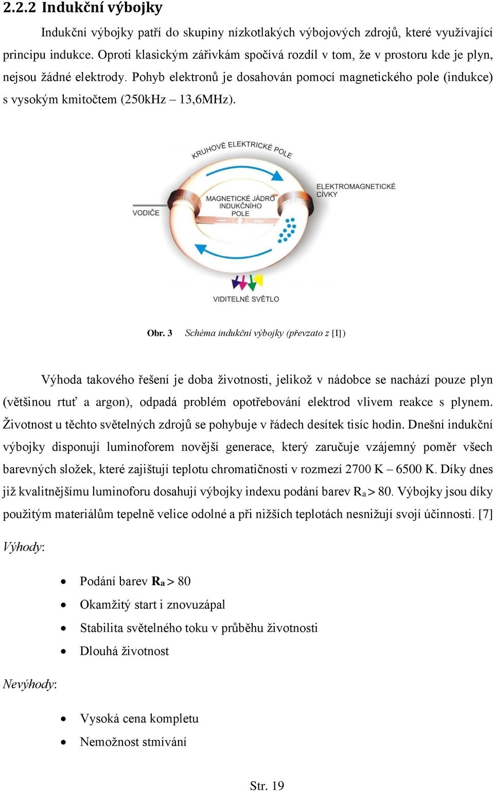 Obr. 3 Schéma indukční výbojky (převzato z [I]) Výhoda takového řešení je doba životnosti, jelikož v nádobce se nachází pouze plyn (většinou rtuť a argon), odpadá problém opotřebování elektrod vlivem